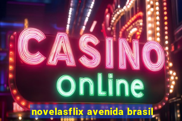 novelasflix avenida brasil